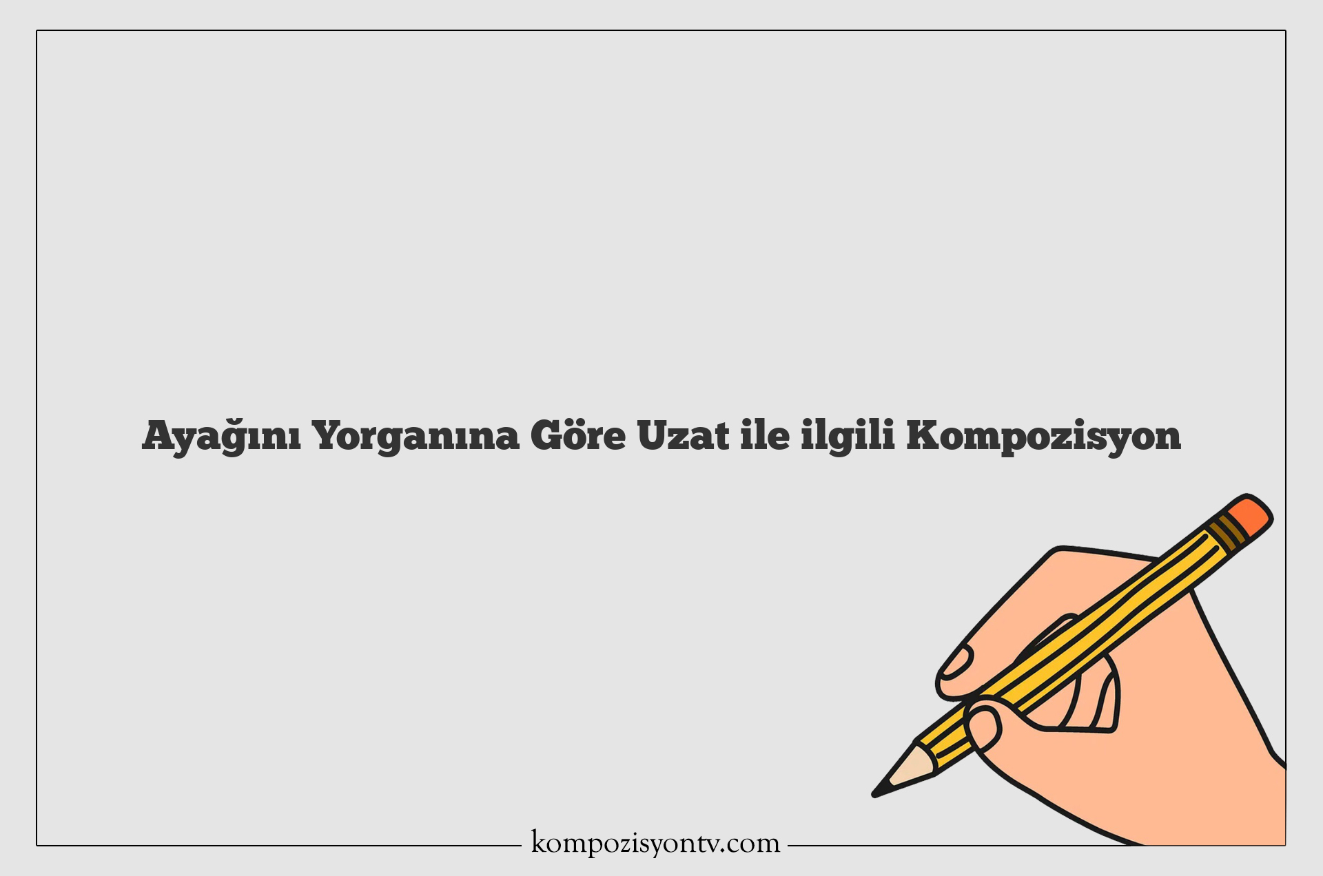 Ayağını Yorganına Göre Uzat ile ilgili Kompozisyon