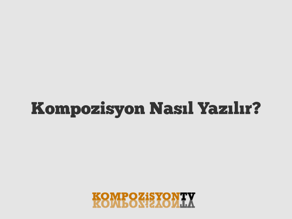 Kompozisyon Nasıl Yazılır?