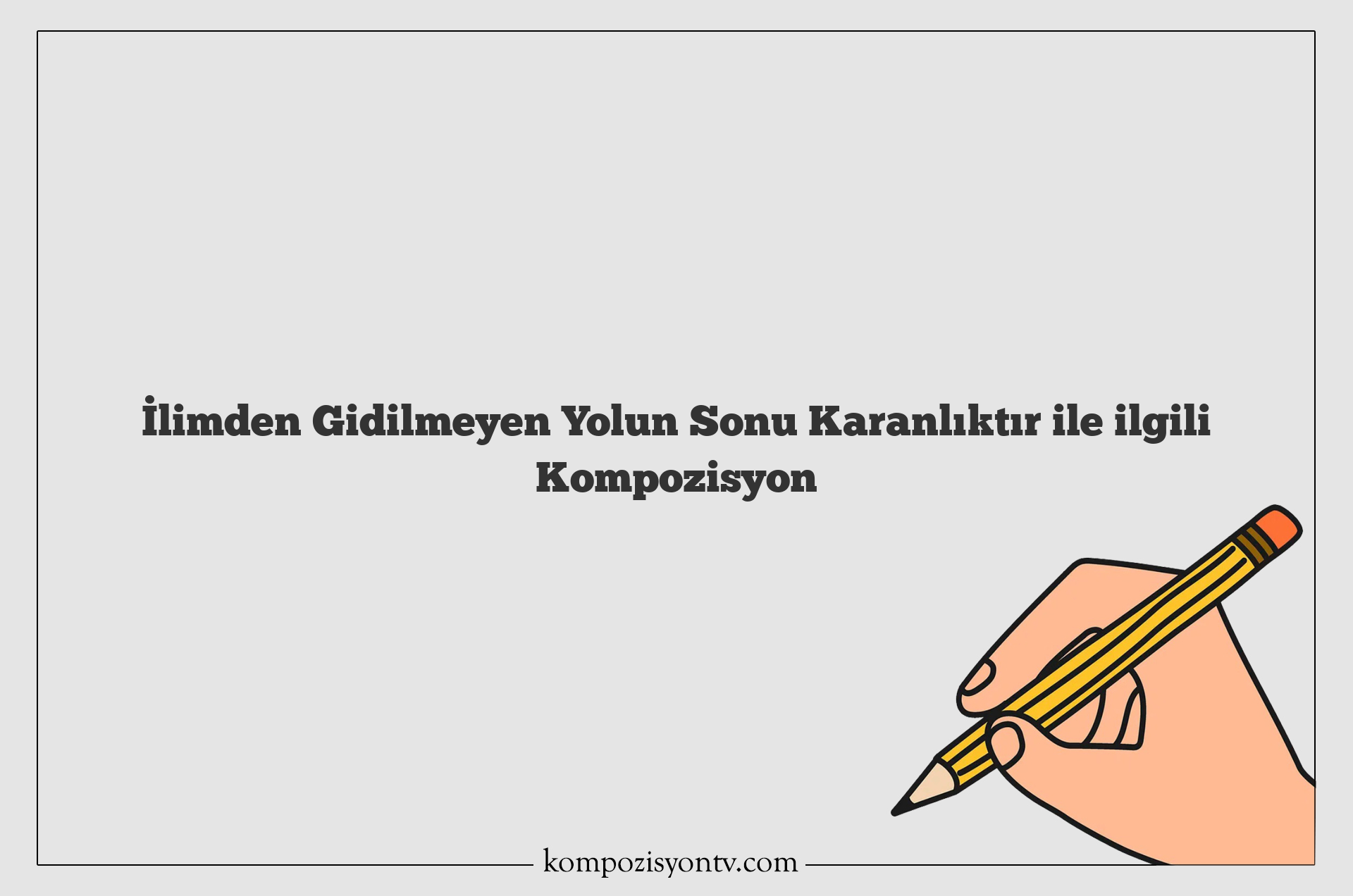 İlimden Gidilmeyen Yolun Sonu Karanlıktır ile ilgili Kompozisyon